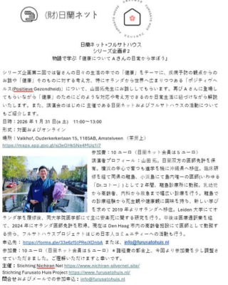 JACOPの賛同団体である日蘭ネットさん、フルサトハウスさんの共同企画イベントのお知らせです。👋🌸👋🌸👋🌸👋🌸【イベントのお知らせ📢】日蘭ネット × フルサトハウスシリーズ企画 #2🩺 物語で学ぶ「健康について 〜Aさんの日常から考える〜」オランダ在住の日本人の皆さま、日々の生活の中の「健康」について、一緒に考えてみませんか？シリーズ第2回では、疾病予防の視点からの健康の考え方や、オランダから世界へ広まりつつあるポジティヴヘルス（Positieve Gezondheid） をテーマに学びます。今回もAさんの物語を通して、「健康のために、日常の中でどんな選択や考え方ができるのか」を山田拓先生がわかりやすく解説してくださいます。📅 日時：2026年1月31日（土）11:00〜13:00📍 場所：Valkhof（茶房上）　Ouderkerkerlaan 15, 1185AB Amstelveen🖥 形式：対面＋オンライン💶 参加費：10ユーロ（※日蘭ネット会員は5ユーロ）🎤 講演者：山田 拓 先生日蘭双方の医師免許を保有。離島診療所での経験をきっかけに死生観・健康観に関心を持ち、2019年よりオランダ在住。現在はデン・ハーグ市内の高齢者施設で医師として勤務されています。📝 お申込みhttps://forms.gle/33e6zf5tPReJXDnbAまたは📩info@furusatohuis.nl※講演会のはじめに、主催である「日蘭ネット」「フルサトハウス」の活動紹介も行います。皆さまのご参加をお待ちしています🌱※講演会のはじめに、主催である「日蘭ネット」「フルサトハウス」の活動紹介も行います。皆さまのご参加をお待ちしています🌱